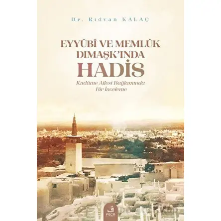 Eyyubi ve Memlük Dımaşk’ında Hadis - Rıdvan Kalaç - Fecr Yayınları