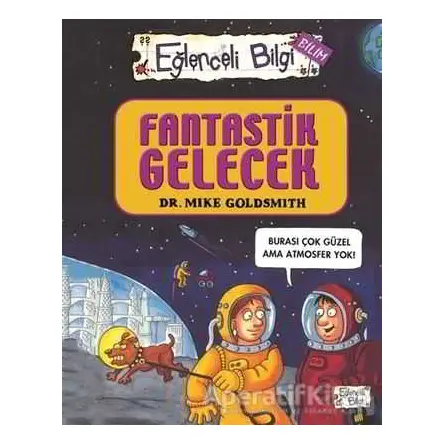 Fantastik Gelecek - Eğlenceli Bilgi Bilim 52 - Mike Goldsmith - Eğlenceli Bilgi Yayınları