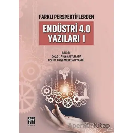 Farklı Perspektiflerden Endüstri 4.0 Yazıları 1 - Ayşen Altun Ada - Gazi Kitabevi