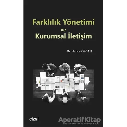 Farklılık Yönetimi ve Kurumsal İletişim - Hatice Özcan - Çizgi Kitabevi Yayınları