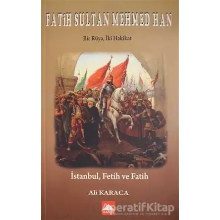 Fatih Sultan Mehmed Han - Bir Rüya, İki Hakikat - Ali Karaca - Hamle Yayınevi