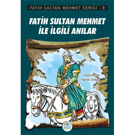 Fatih Sultan Mehmet İle İlgili Anılar - Fatih Sultan Mehmet Serisi - Maviçatı Yayınları