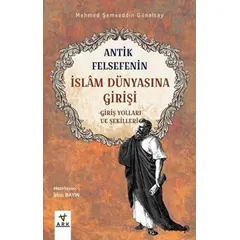 Antik Felsefenin İslam Dünyasına Girişi - Kolektif - Ark Kitapları