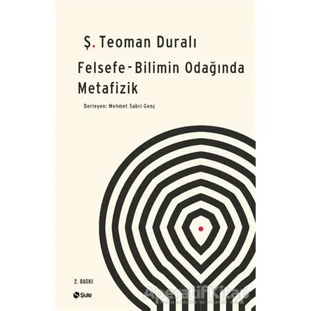 Felsefe - Bilimin Odağında Metafizik - Ş. Teoman Duralı - Şule Yayınları