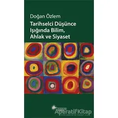 Tarihselci Düşünce Işığında Bilim, Ahlak ve Siyaset - Doğan Özlem - Notos Kitap