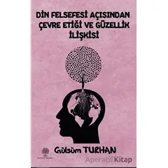 Din Felsefesi Açısından Çevre Etiği Ve Güzellik İlişkisi - Gülsüm Turhan - Platanus Publishing
