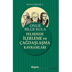 Felsefede İlerleme ve Çağdaşlaşma Kavramları - Onur Bilge Kula - BilgeSu Yayıncılık