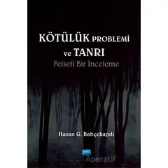 Kötülük Problemi ve Tanrı: Felsefi Bir İnceleme - Hasan G. Bahçekapılı - Nobel Akademik Yayıncılık