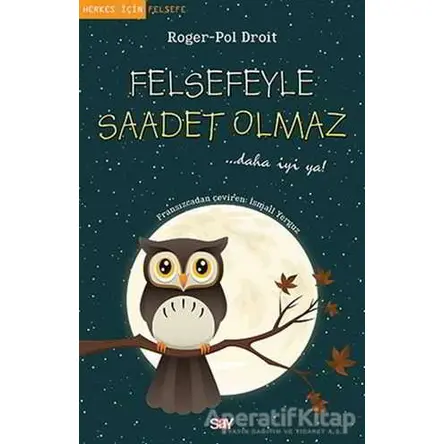 Felsefeyle Saadet Olmaz - Roger-Pol Droit - Say Yayınları