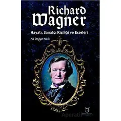 Richard Wagner: Hayatı, Sanatçı Kişiliği ve Eserleri - Ali Doğan Nur - Akademisyen Kitabevi