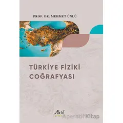 Türkiye Fiziki Coğrafyası - Mehmet Ünlü - Aktif Yayınevi