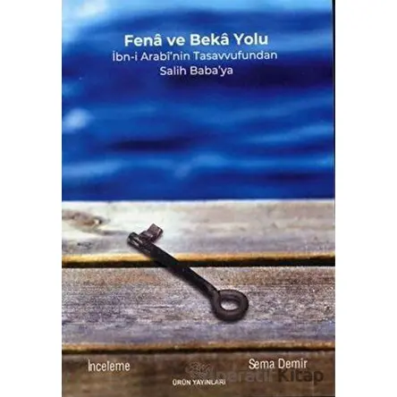 Fena ve Beka: Yolu İbn-I Arabinin Tasavvufundan Salih Babaya - Zehra Sema Demir - Ürün Yayınları