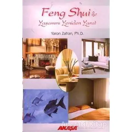 Feng Shui ile Yaşamını Yeniden Yarat - Yaron Zafran - Akaşa Yayınları