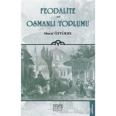 Feodalite ve Osmanlı Toplumu - Murat Özyüksel - Derin Yayınları