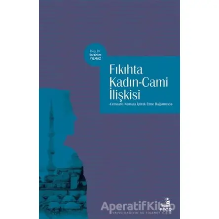 Fıkıhta Kadın - Cami İlişkisi - İbrahim Yılmaz - Fecr Yayınları