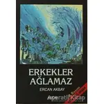 Erkekler Ağlamaz - Ercan Akbay - Arion Yayınevi