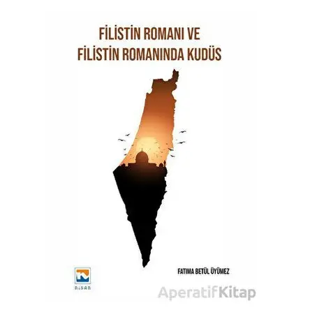 Filistin Romanı ve Filistin Romanında Kudüs - Fatıma Betül Üyümez - Nisan Kitabevi