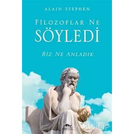 Filozoflar Ne Söyledi Biz Ne Anladık - Alain Stephen - Maya Kitap