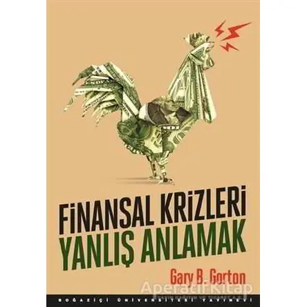 Finansal Krizleri Yanlış Anlamak - Gary B. Gorton - Boğaziçi Üniversitesi Yayınevi