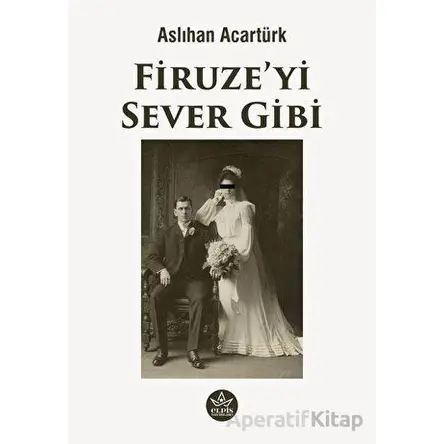 Firuze’yi Sever Gibi - Aslıhan Acartürk - Elpis Yayınları