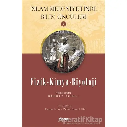 Fizik - Kimya - Biyoloji - İslam Medeniyetinde Bilim Öncüleri 4 - Zehra Gençel Efe - Mana Yayınları