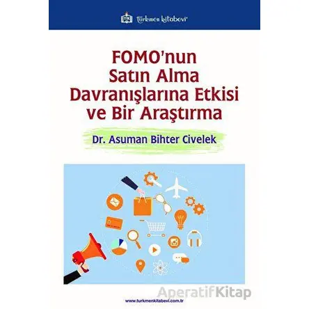 FOMOnun Satın Alma Davranışlarına Etkisi ve Bir Araştırma - Asuman Bihter Civelek - Türkmen Kitabevi