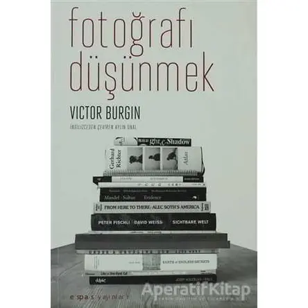 Fotoğrafı Düşünmek - Victor Burgin - Espas Kuram Sanat Yayınları