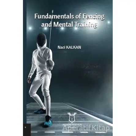 Fundamentals Of Fencing And Mental Training - Naci Kalkan - Akademisyen Kitabevi