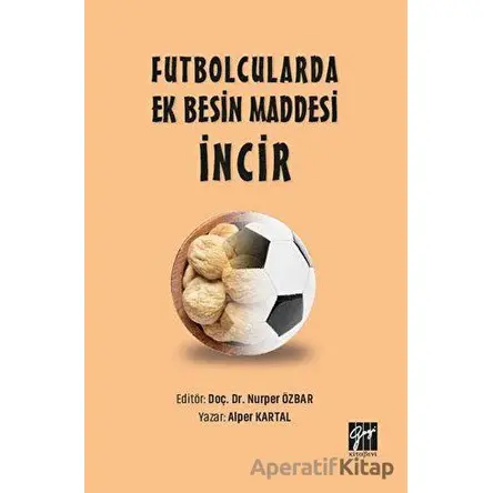 Futbolcularda Ek Besin Maddesi İncir - Alper Kartal - Gazi Kitabevi