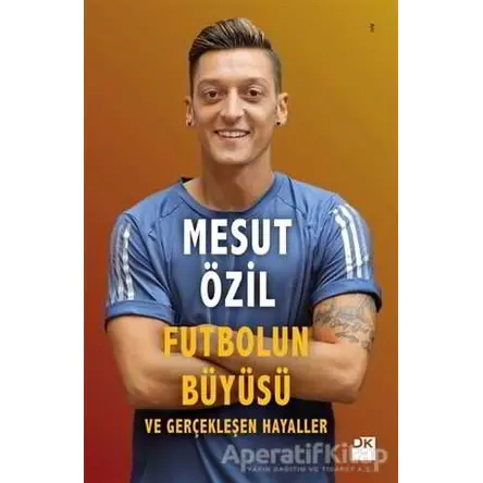 Futbolun Büyüsü ve Gerçekleşen Hayaller - Mesut Özil - Doğan Kitap