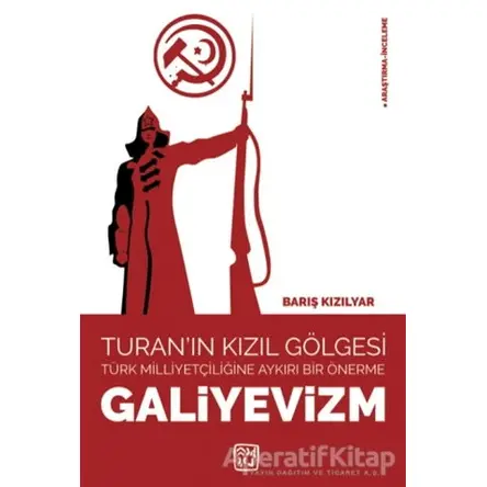 Galiyevizm - Turanın Kızıl Gölgesi Türk Milliyetçiliğine Aykırı Bir Önerme