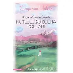 Küçük ve Sıradan Şeylerle Mutluluğu Bulma Yolları - Gaye Von Holzen - İnkılap Kitabevi