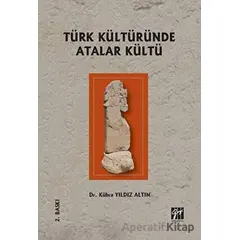 Türk Kültüründe Atalar Kültü - Kübra Yıldız Altın - Gazi Kitabevi