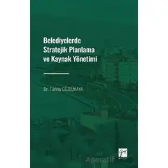 Belediyelerde Stratejik Planlama ve Kaynak Yönetimi - Türkay Gözlükaya - Gazi Kitabevi
