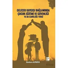 Gelecek Kaygısı Bağlamında Çocuk Eğitimi ve Güvenliği Ya Da Cahilliğe Yergi