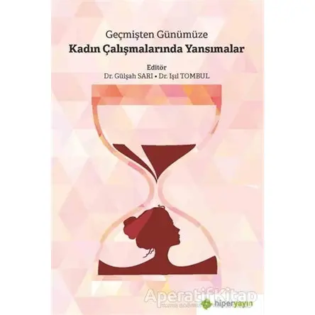 Geçmişten Günümüze Kadın Çalışmalarında Yansımalar - Gülşah Sarı - Hiperlink Yayınları