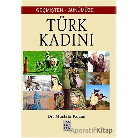 Geçmişten Günümüze Türk Kadını - Mustafa Kozan - Pagoda Yayınları