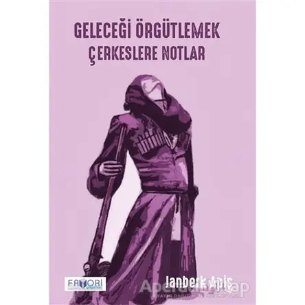 Geleceği Örgütlemek - Çerkeslere Notlar - Janberk Apiş - Favori Yayınları