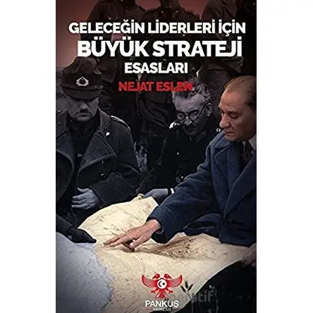 Geleceğin Liderleri İçin Büyük Strateji Esasları - Nejat Eslen - Pankuş Yayınları