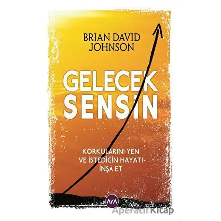 Gelecek Sensin - Korkularını Yen ve İstediğin Hayatı İnşa Et - Brian David Johnson - Aya Kitap