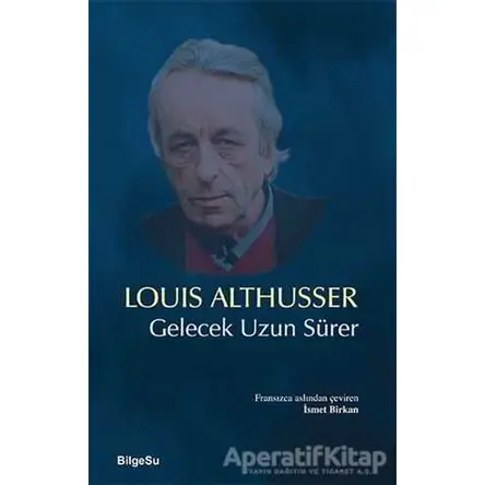 Gelecek Uzun Sürer - Louis Althusser - BilgeSu Yayıncılık