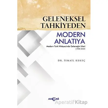 Geleneksel Tahkiyeden Modern Anlatıya - İsmail Kekeç - Akçağ Yayınları