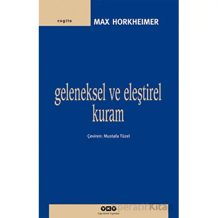 Geleneksel ve Eleştirel Kuram - Max Horkheimer - Yapı Kredi Yayınları