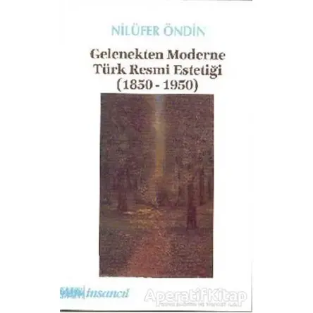 Gelenekten Moderne Türk Resmi Estetiği (1850-1950) - Nilüfer Öndin - İnsancıl Yayınları