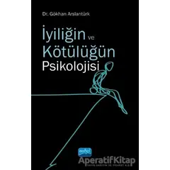 İyiliğin ve Kötülüğün Psikolojisi - Gökhan Arslantürk - Nobel Akademik Yayıncılık