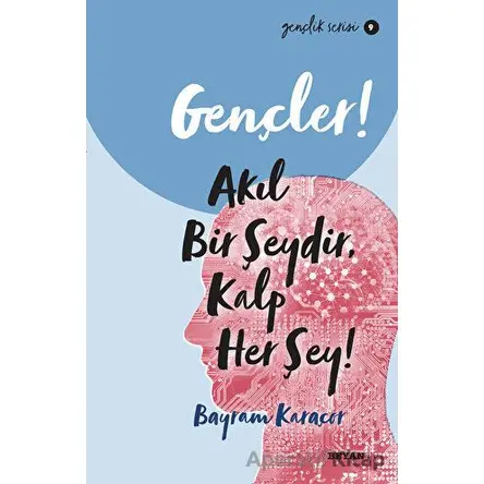 Gençler! Akıl Bir Şeydir, Kalp Her Şey! - Bayram Karaçor - Beyan Yayınları