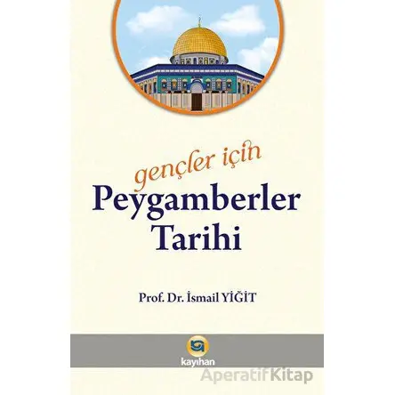 Gençler İçin Peygamberler Tarihi - İsmail Yiğit - Kayıhan Yayınları