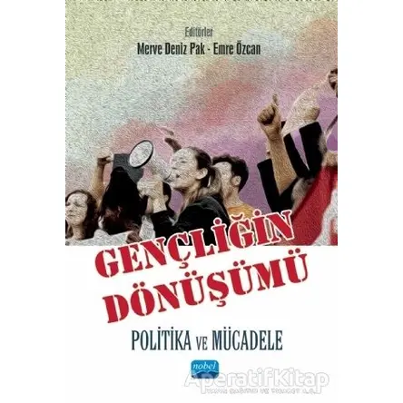 Gençliğin Dönüşümü: Politika ve Mücadele - Arzu İçağasıoğlu Çoban - Nobel Akademik Yayıncılık