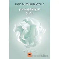 Yumuşaklığın Gücü - Anne Dufourmantelle - Kolektif Kitap