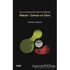 Samuel Alexander Belirimciliğinde Mekan - Zaman ve Tanrı - Mehmet Özkaya - Çizgi Kitabevi Yayınları